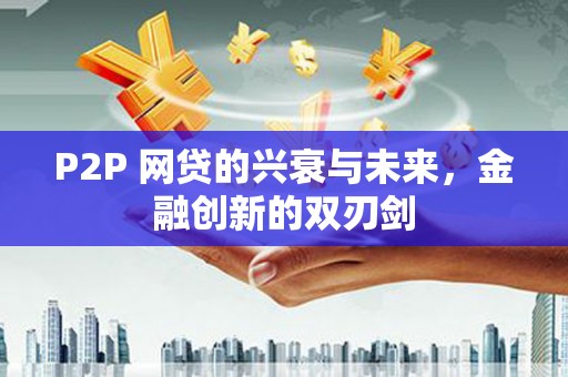 洱源P2P 网贷的兴衰与未来，金融创新的双刃剑