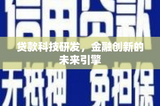 洱源贷款科技研发，金融创新的未来引擎