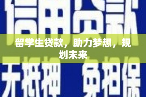 洱源留学生贷款，助力梦想，规划未来