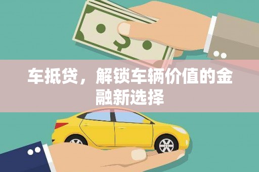 洱源车抵贷，解锁车辆价值的金融新选择