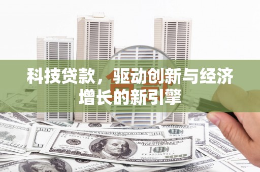 洱源科技贷款，驱动创新与经济增长的新引擎