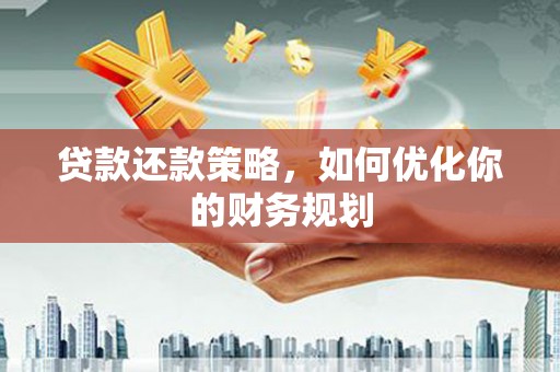 洱源贷款还款策略，如何优化你的财务规划