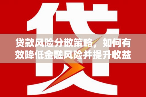 洱源贷款风险分散策略，如何有效降低金融风险并提升收益