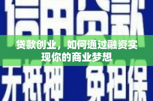 洱源贷款创业，如何通过融资实现你的商业梦想