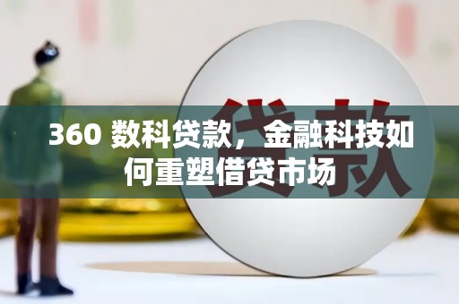 洱源360 数科贷款，金融科技如何重塑借贷市场