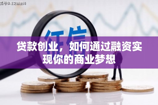 洱源贷款创业，如何通过融资实现你的商业梦想