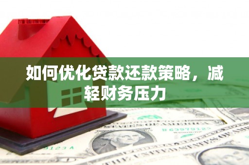 洱源如何优化贷款还款策略，减轻财务压力