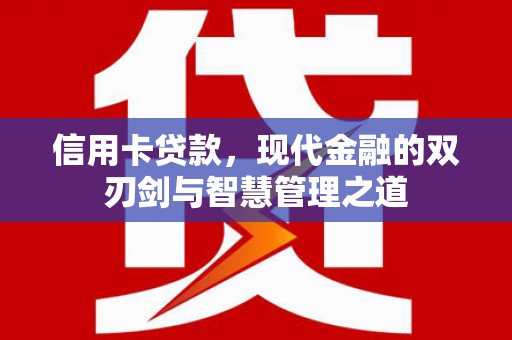 洱源信用卡贷款，现代金融的双刃剑与智慧管理之道