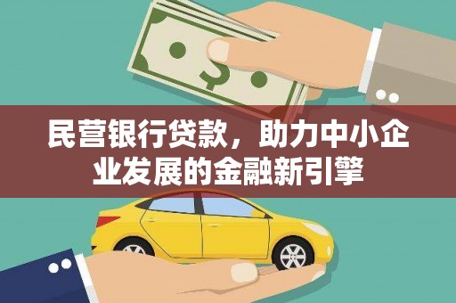 洱源民营银行贷款，助力中小企业发展的金融新引擎